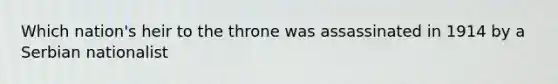 Which nation's heir to the throne was assassinated in 1914 by a Serbian nationalist