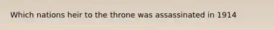 Which nations heir to the throne was assassinated in 1914