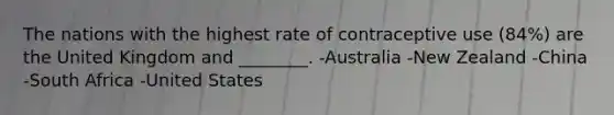 The nations with the highest rate of contraceptive use (84%) are the United Kingdom and ________. -Australia -New Zealand -China -South Africa -United States