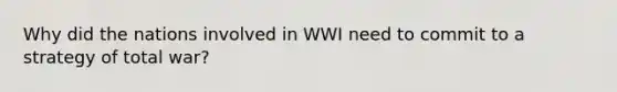 Why did the nations involved in WWI need to commit to a strategy of total war?