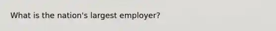 What is the nation's largest employer?