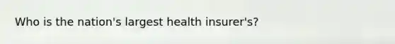 Who is the nation's largest health insurer's?