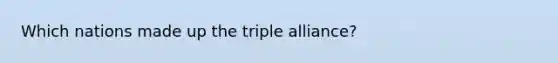 Which nations made up the triple alliance?