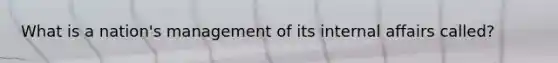 What is a nation's management of its internal affairs called?