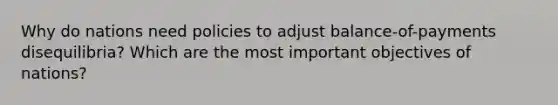 Why do nations need policies to adjust balance-of-payments disequilibria? Which are the most important objectives of nations?