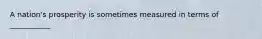 A nation's prosperity is sometimes measured in terms of ___________
