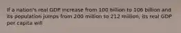 If a nation's real GDP increase from 100 billion to 106 billion and its population jumps from 200 million to 212 million, its real GDP per capita will