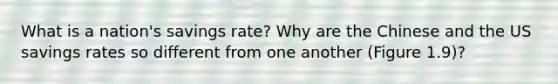 What is a nation's savings rate? Why are the Chinese and the US savings rates so different from one another (Figure 1.9)?