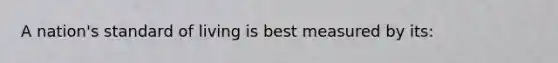 A nation's standard of living is best measured by its: