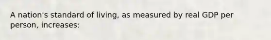 A nation's standard of living, as measured by real GDP per person, increases: