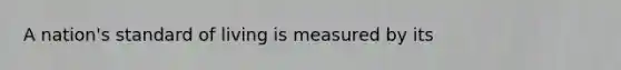 A nation's standard of living is measured by its