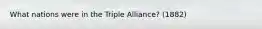 What nations were in the Triple Alliance? (1882)