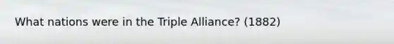 What nations were in the Triple Alliance? (1882)