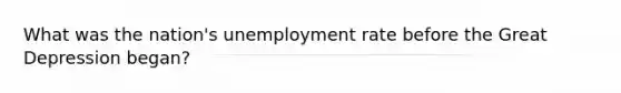 What was the nation's unemployment rate before the Great Depression began?