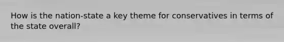 How is the nation-state a key theme for conservatives in terms of the state overall?