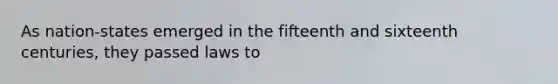 As nation-states emerged in the fifteenth and sixteenth centuries, they passed laws to