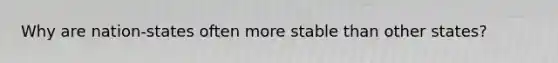 Why are nation-states often more stable than other states?