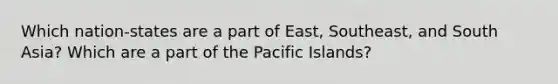 Which nation-states are a part of East, Southeast, and South Asia? Which are a part of the Pacific Islands?