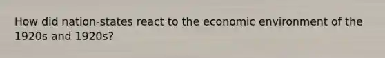 How did nation-states react to the economic environment of the 1920s and 1920s?