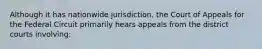 Although it has nationwide jurisdiction, the Court of Appeals for the Federal Circuit primarily hears appeals from the district courts involving: