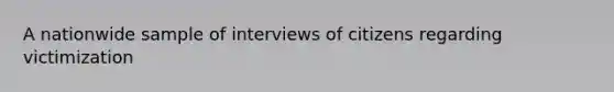 A nationwide sample of interviews of citizens regarding victimization