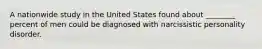 A nationwide study in the United States found about ________ percent of men could be diagnosed with narcissistic personality disorder.