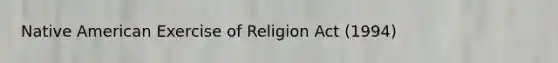 Native American Exercise of Religion Act (1994)