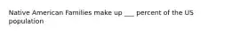 Native American Families make up ___ percent of the US population
