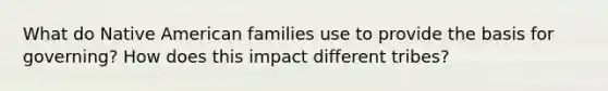 What do Native American families use to provide the basis for governing? How does this impact different tribes?