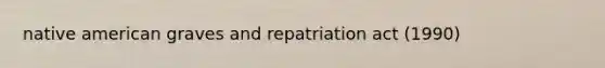 native american graves and repatriation act (1990)