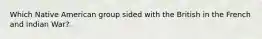Which Native American group sided with the British in the French and Indian War?