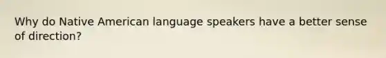 Why do Native American language speakers have a better sense of direction?