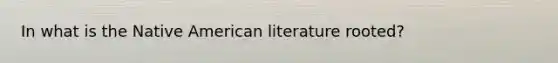 In what is the Native American literature rooted?