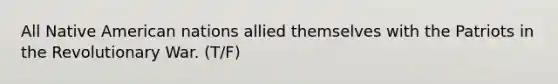 All Native American nations allied themselves with the Patriots in the Revolutionary War. (T/F)