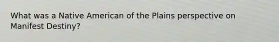 What was a Native American of the Plains perspective on Manifest Destiny?