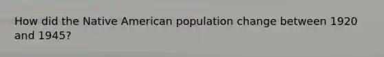 How did the Native American population change between 1920 and 1945?