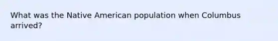 What was the Native American population when Columbus arrived?