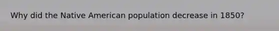 Why did the Native American population decrease in 1850?