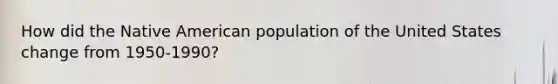 How did the Native American population of the United States change from 1950-1990?