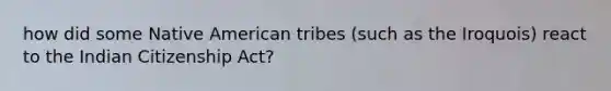 how did some Native American tribes (such as the Iroquois) react to the Indian Citizenship Act?