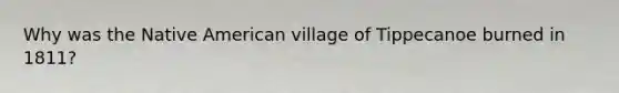 Why was the Native American village of Tippecanoe burned in 1811?