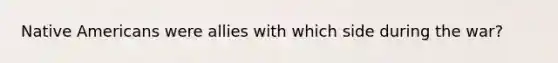 Native Americans were allies with which side during the war?