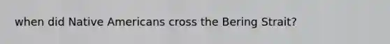 when did Native Americans cross the Bering Strait?