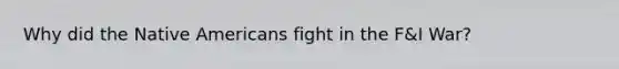 Why did the Native Americans fight in the F&I War?