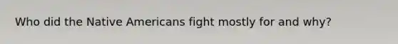 Who did the Native Americans fight mostly for and why?