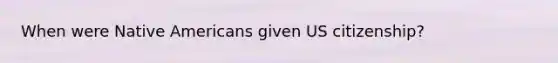 When were Native Americans given US citizenship?