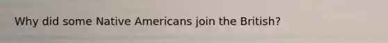 Why did some Native Americans join the British?