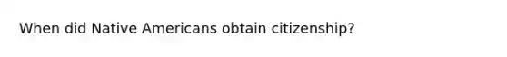 When did Native Americans obtain citizenship?