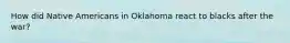 How did Native Americans in Oklahoma react to blacks after the war?