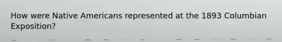 How were Native Americans represented at the 1893 Columbian Exposition?